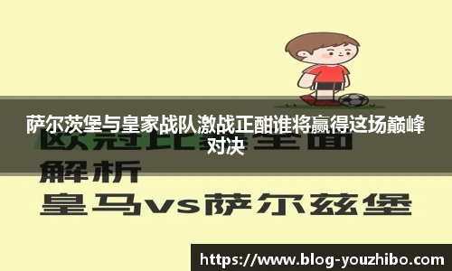 萨尔茨堡与皇家战队激战正酣谁将赢得这场巅峰对决