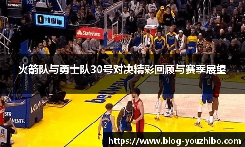 火箭队与勇士队30号对决精彩回顾与赛季展望