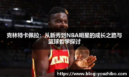 克林特卡佩拉：从新秀到NBA明星的成长之路与篮球哲学探讨