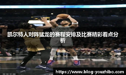 凯尔特人对阵猛龙的赛程安排及比赛精彩看点分析