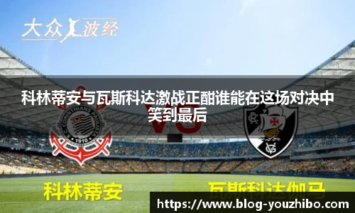 科林蒂安与瓦斯科达激战正酣谁能在这场对决中笑到最后